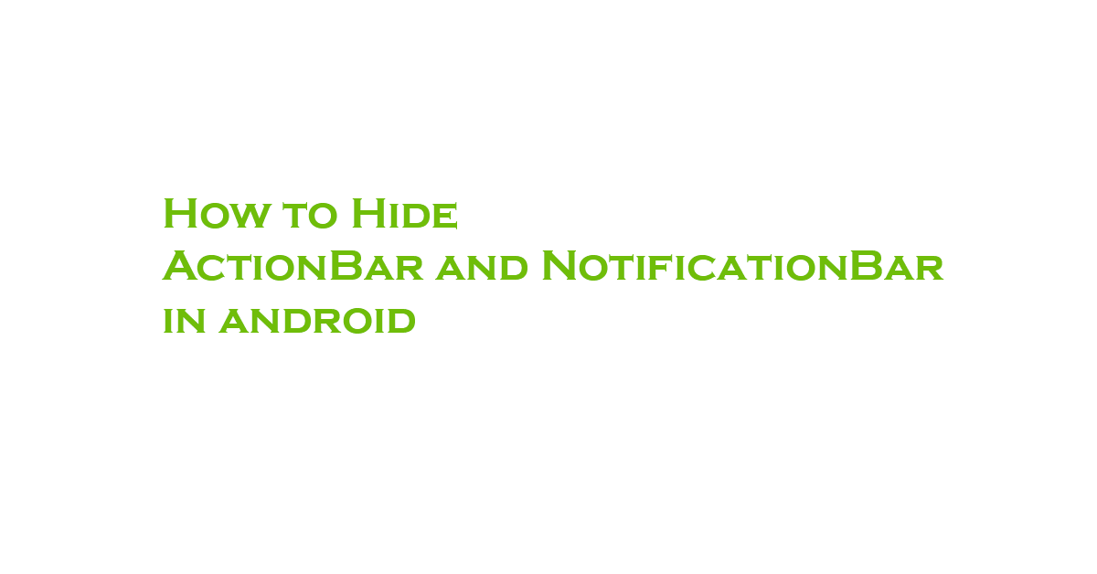 How to Hide ActionBar and NotificationBar in android